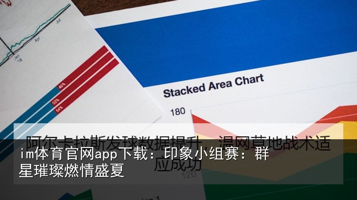 im体育官网app下载：印象小组赛：群星璀璨燃情盛夏